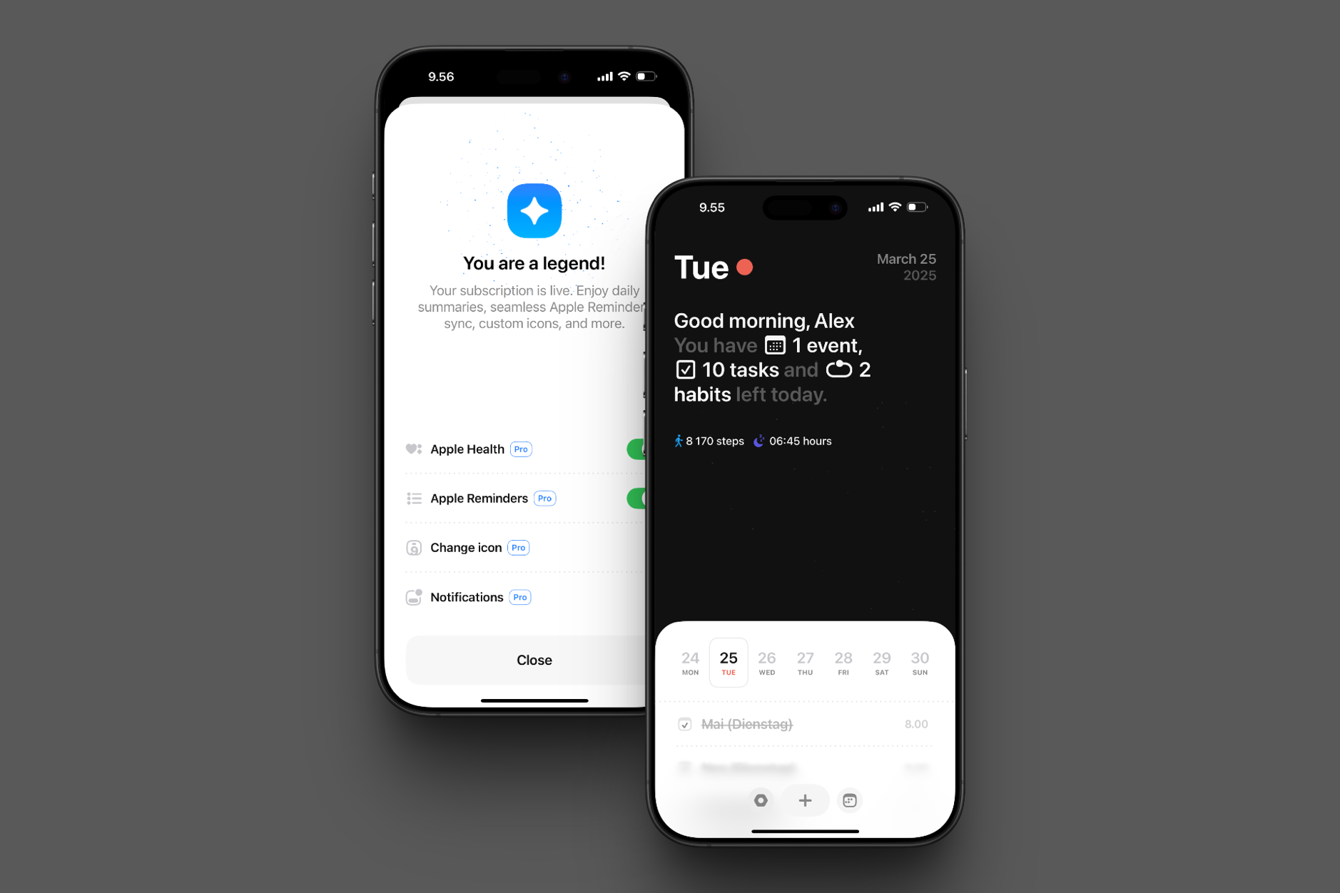 Das Bild zeigt zwei iPhones mit der Benutzeroberfläche einer Produktivitäts-App. Auf dem rechten Bildschirm wird eine Tagesübersicht angezeigt, einschließlich eines Termins, Aufgaben und Gewohnheiten, sowie Gesundheitsdaten wie Schritte und Schlafdauer. Der linke Bildschirm bestätigt die Aktivierung eines Pro-Abonnements mit Funktionen wie Apple Health-Synchronisierung, benutzerdefinierten Icons und Benachrichtigungen.
