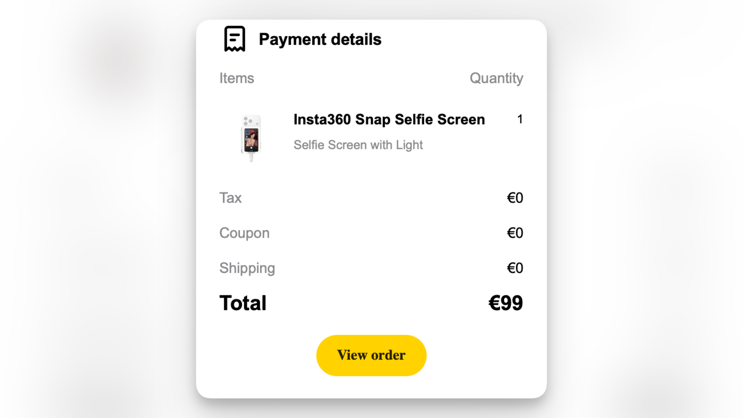 Eine digitale Zahlungsübersicht mit dem Titel „Payment details“. Sie listet einen „Insta360 Snap Selfie Screen“ mit der Beschreibung „Selfie Screen with Light“ und einer Menge von 1 auf. Steuer, Gutschein und Versandkosten sind mit 0 EUR angegeben, und der Gesamtbetrag beträgt 99 EUR. Am unteren Rand befindet sich ein gelber Button mit der Aufschrift „View order“.