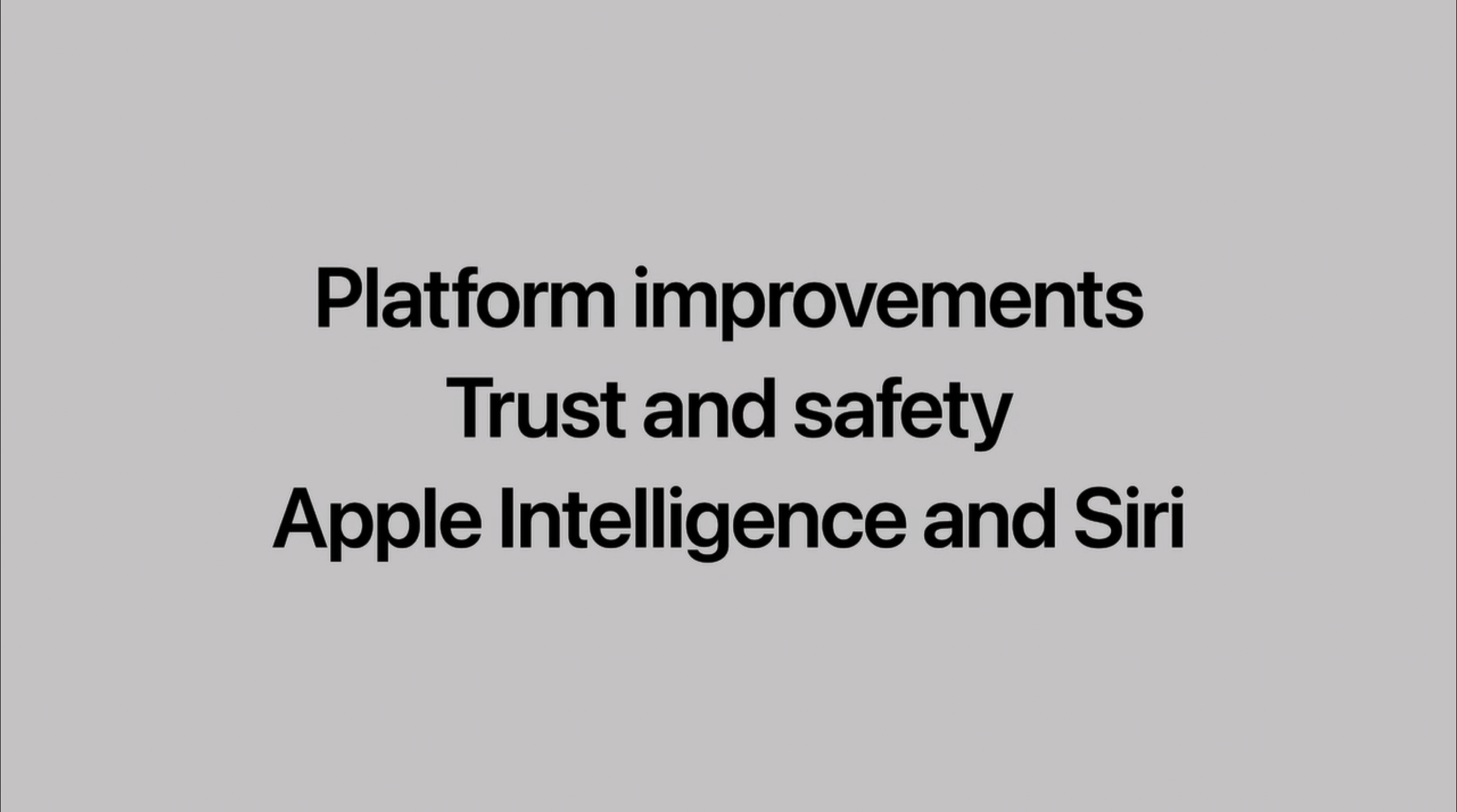 A slide displays three bullet points: 'Platform improvements', 'Trust and safety', and 'Apple Intelligence and Siri'. The text is black on a plain gray background, indicating an overview of Apple's software updates.