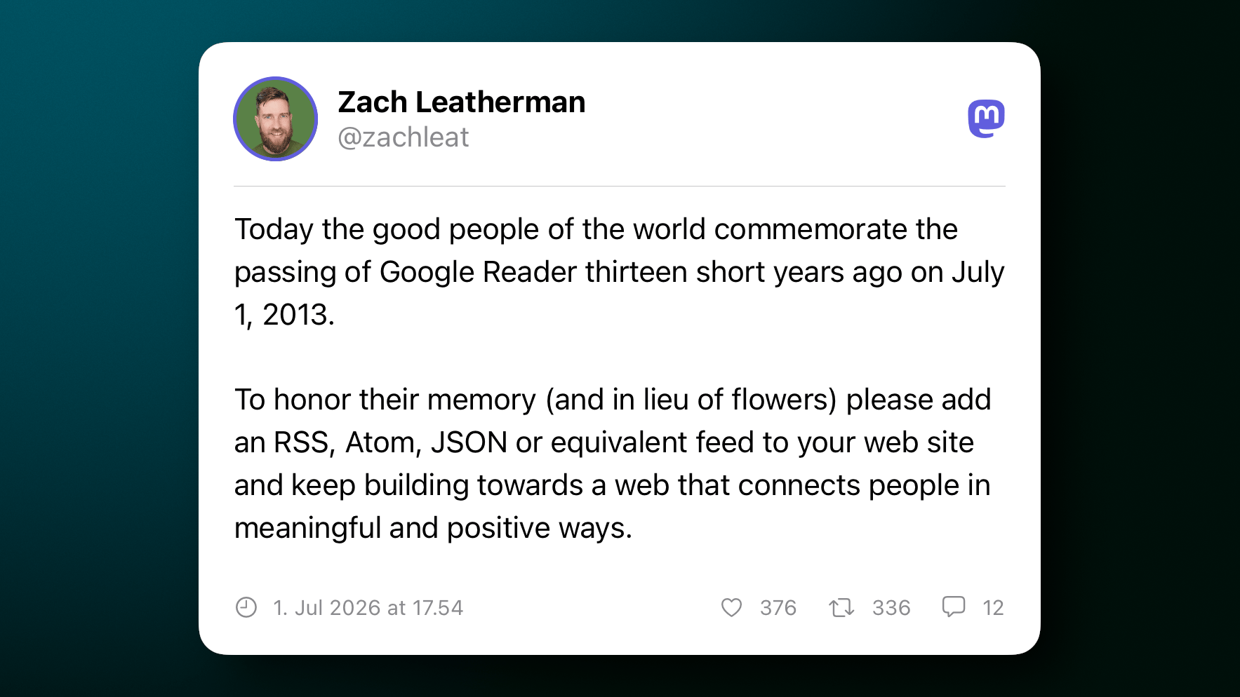 Ein Social-Media-Beitrag, der an den dreizehnten Jahrestag der Einstellung von Google Reader erinnert und Benutzer dazu ermutigt, ein offenes Internet zu unterstützen, indem sie RSS-, Atom- oder JSON-Feeds zu ihren Websites hinzufügen.